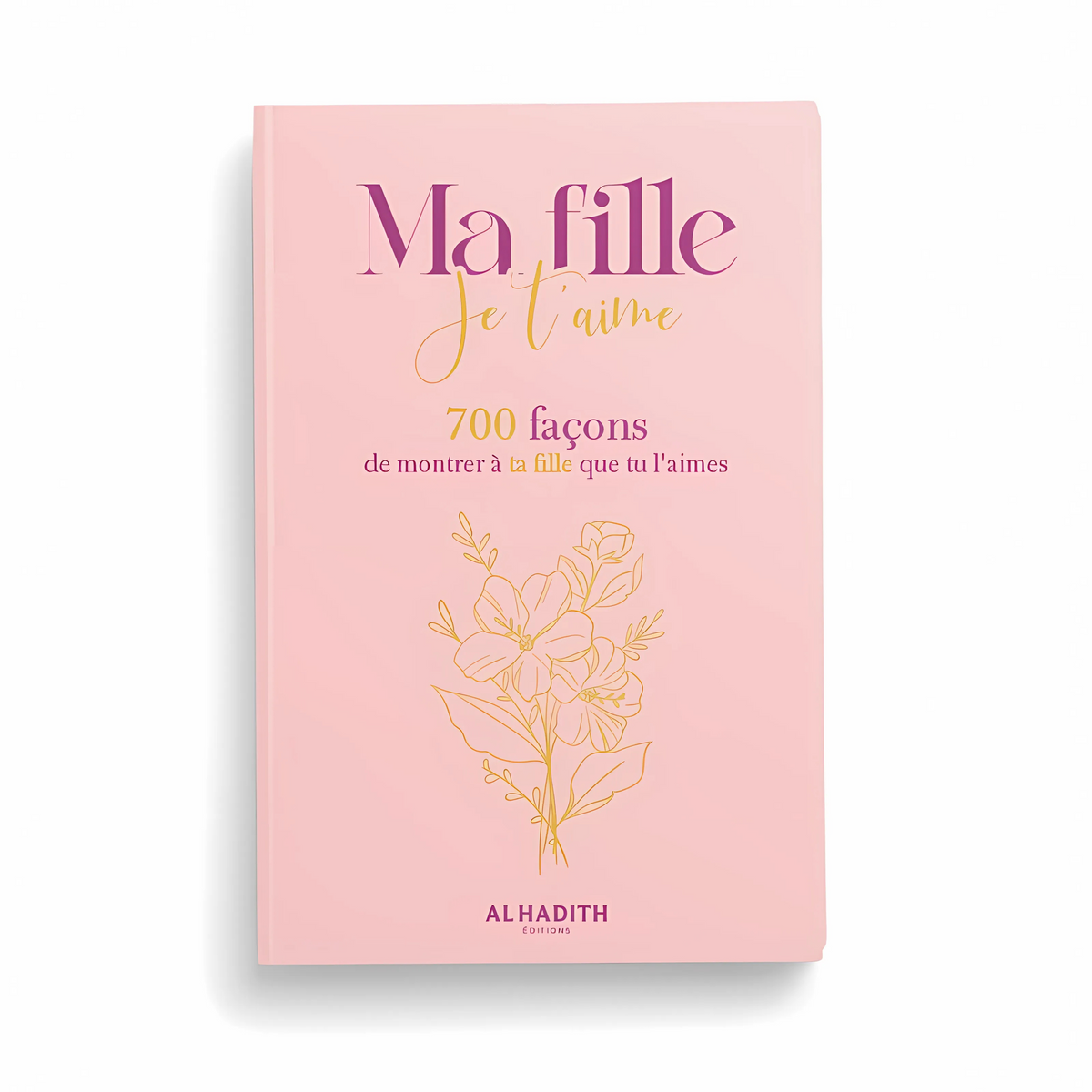 Ma fille, je t’aime – 700 façons de montrer à ta fille que tu l’aimes