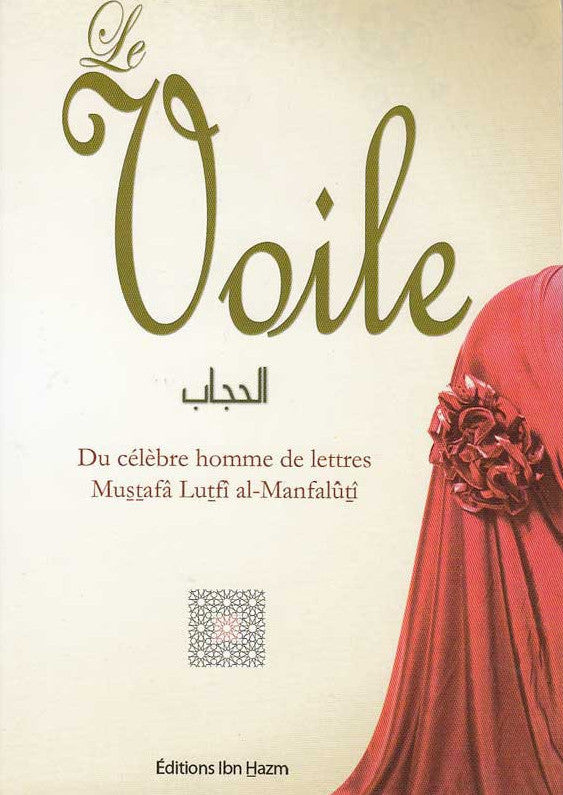 Le Voile -Al-Hijâb- D'après L'homme De Lettres Mustafâ Lutfî Al-Manfalûtî, Editions Ibn Hazm